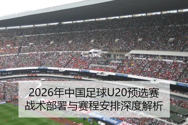 2026年中国足球U20预选赛战术部署与赛程安排深度解析