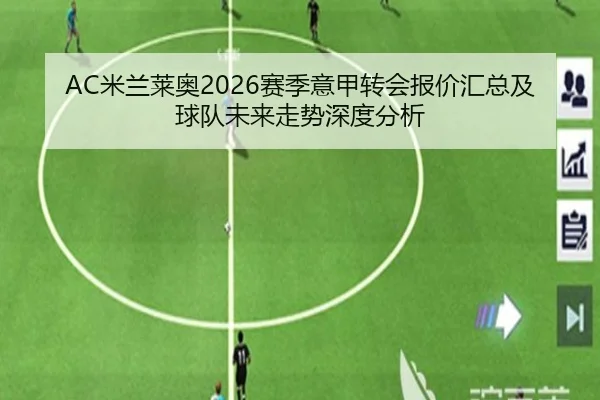 AC米兰莱奥2026赛季意甲转会报价汇总及球队未来走势深度分析