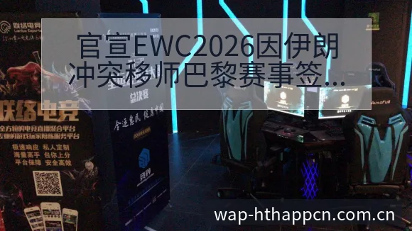 官宣EWC2026因伊朗冲突移师巴黎赛事签表规则与风险分 - 华体会